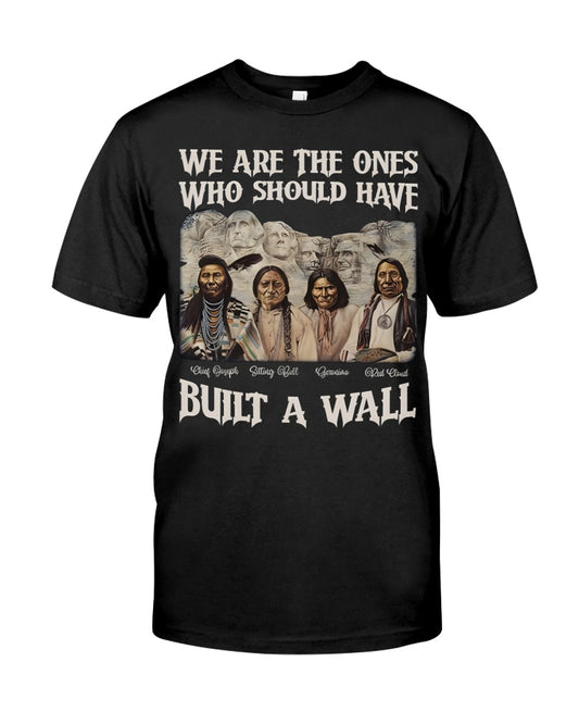 WE ARE THE ONES WHO SHOULD HAVE BUILT A WALL Classic T-Shirt